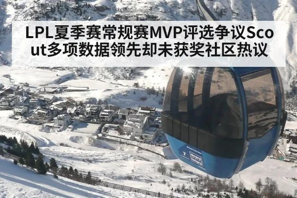 LPL夏季赛常规赛MVP评选争议Scout多项数据领先却未获奖社区热议