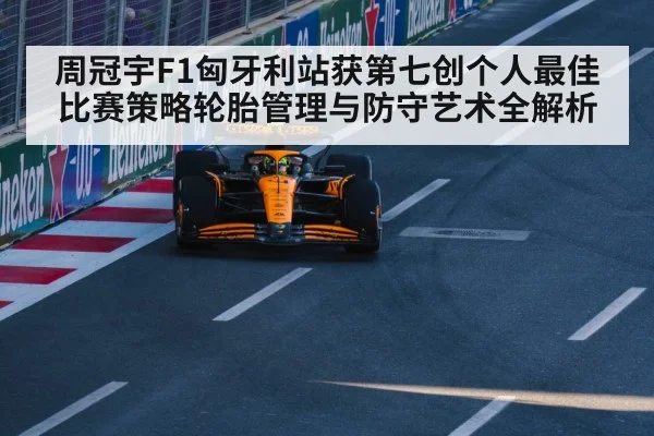 周冠宇F1匈牙利站获第七创个人最佳 比赛策略轮胎管理与防守艺术全解析