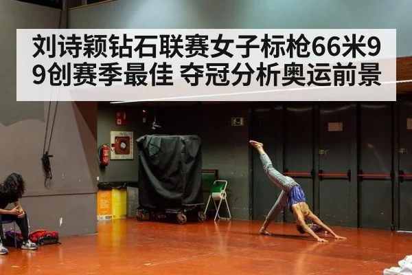 刘诗颖钻石联赛女子标枪66米99创赛季最佳 夺冠分析奥运前景