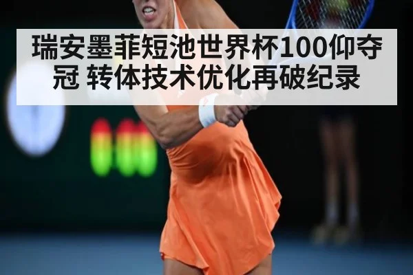瑞安墨菲短池世界杯100仰夺冠 转体技术优化再破纪录