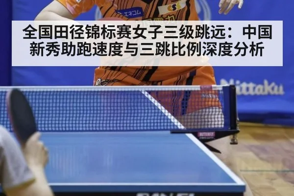 全国田径锦标赛女子三级跳远：中国新秀助跑速度与三跳比例深度分析